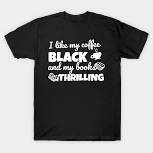 Funny novel pun I like my coffee black and my books thrilling T-Shirt